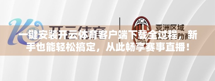 一键安装开云体育客户端下载全过程，新手也能轻松搞定，从此畅享赛事直播！