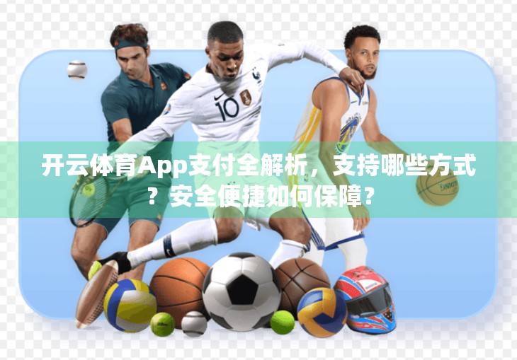 开云体育App支付全解析，支持哪些方式？安全便捷如何保障？