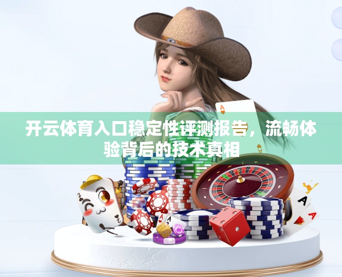 开云体育入口稳定性评测报告，流畅体验背后的技术真相