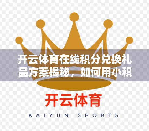 开云体育在线积分兑换礼品方案揭秘，如何用小积分换回大惊喜？