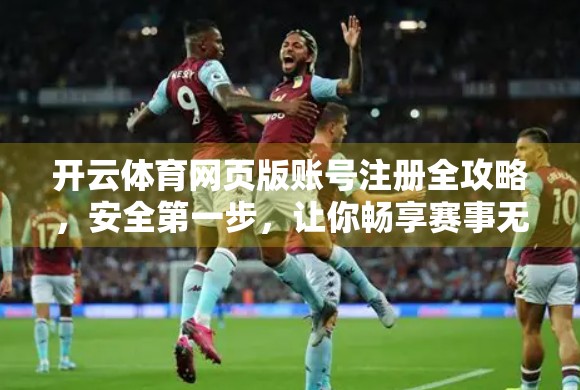 开云体育网页版账号注册全攻略，安全第一步，让你畅享赛事无忧！