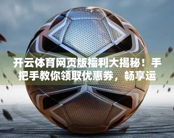 开云体育网页版福利大揭秘！手把手教你领取优惠券，畅享运动盛宴！