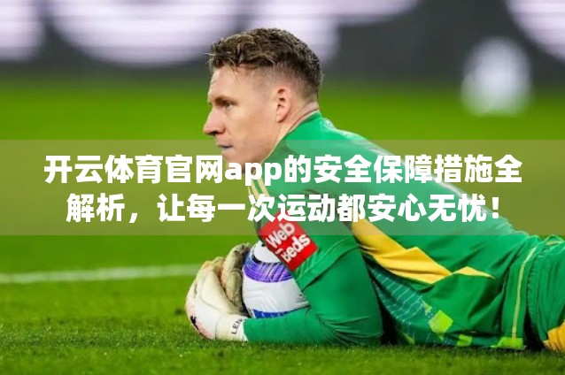 开云体育官网app的安全保障措施全解析，让每一次运动都安心无忧！