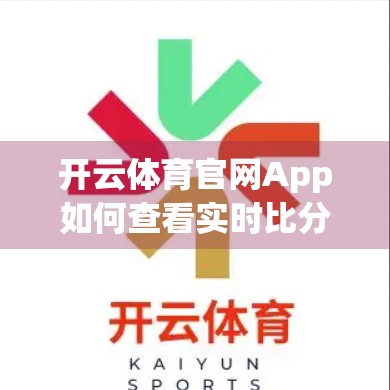 开云体育官网App如何查看实时比分？一文教你秒变赛事追踪达人！