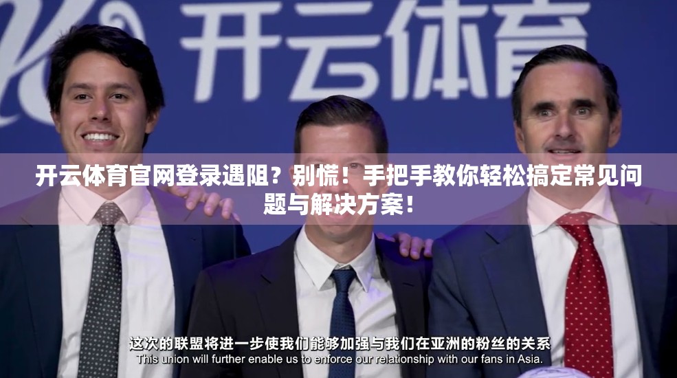 开云体育官网登录遇阻？别慌！手把手教你轻松搞定常见问题与解决方案！