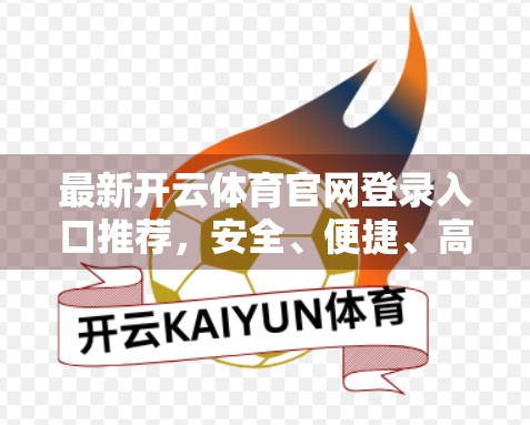 最新开云体育官网登录入口推荐，安全、便捷、高效，开启你的体育盛宴新体验！