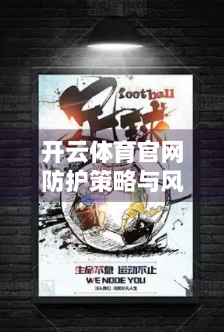 开云体育官网防护策略与风险控制方法，数字时代下体育平台的网络安全护城河