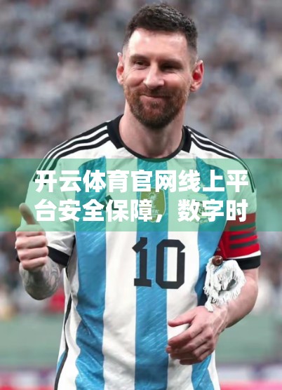 开云体育官网线上平台安全保障，数字时代下的用户信任基石