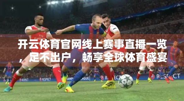 开云体育官网线上赛事直播一览，足不出户，畅享全球体育盛宴！