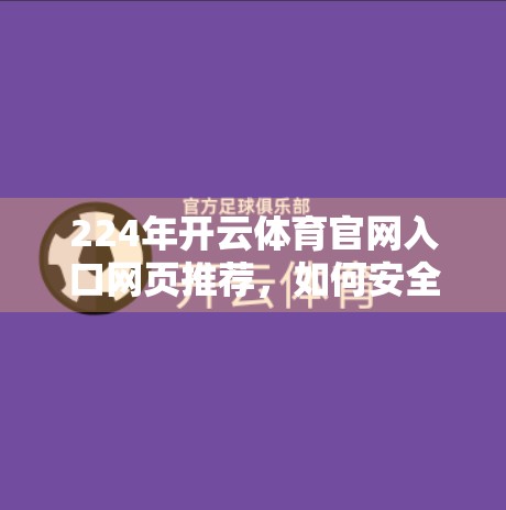 224年开云体育官网入口网页推荐，如何安全高效地畅享赛事直播与竞猜体验？