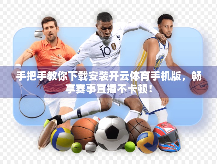 手把手教你下载安装开云体育手机版，畅享赛事直播不卡顿！
