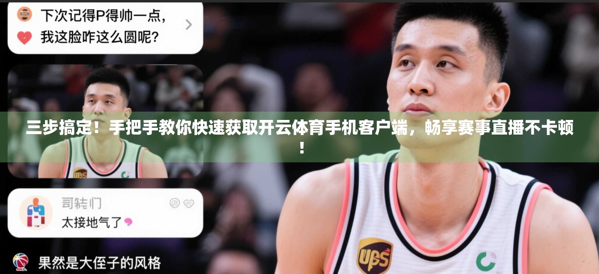 三步搞定！手把手教你快速获取开云体育手机客户端，畅享赛事直播不卡顿！