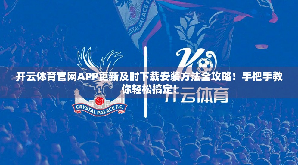 开云体育官网APP更新及时下载安装方法全攻略！手把手教你轻松搞定！