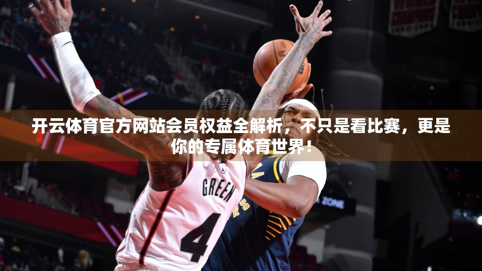 开云体育官方网站会员权益全解析，不只是看比赛，更是你的专属体育世界！
