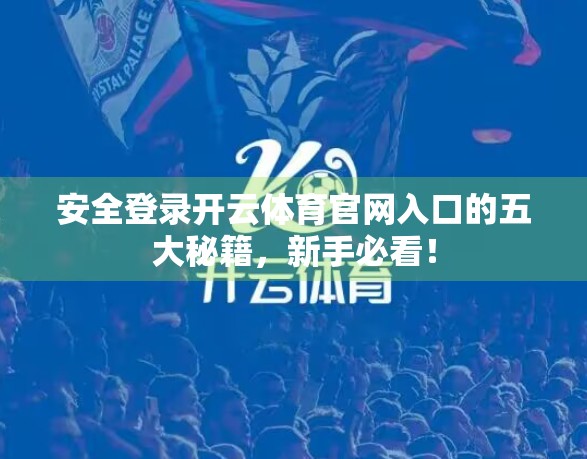 安全登录开云体育官网入口的五大秘籍，新手必看！