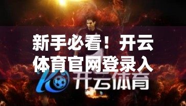 新手必看！开云体育官网登录入口网页版账号注册全攻略，手把手教你轻松上手！
