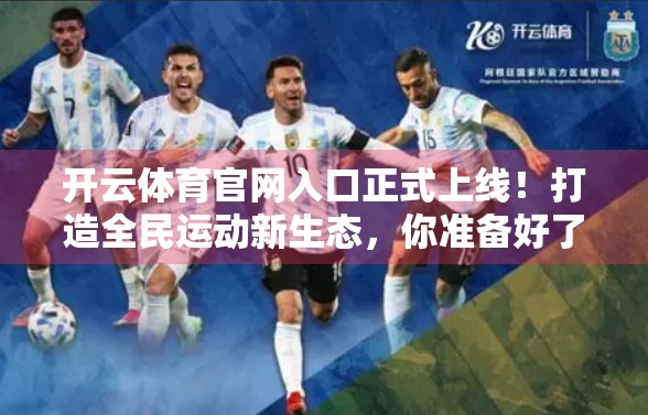 开云体育官网入口正式上线！打造全民运动新生态，你准备好了吗？