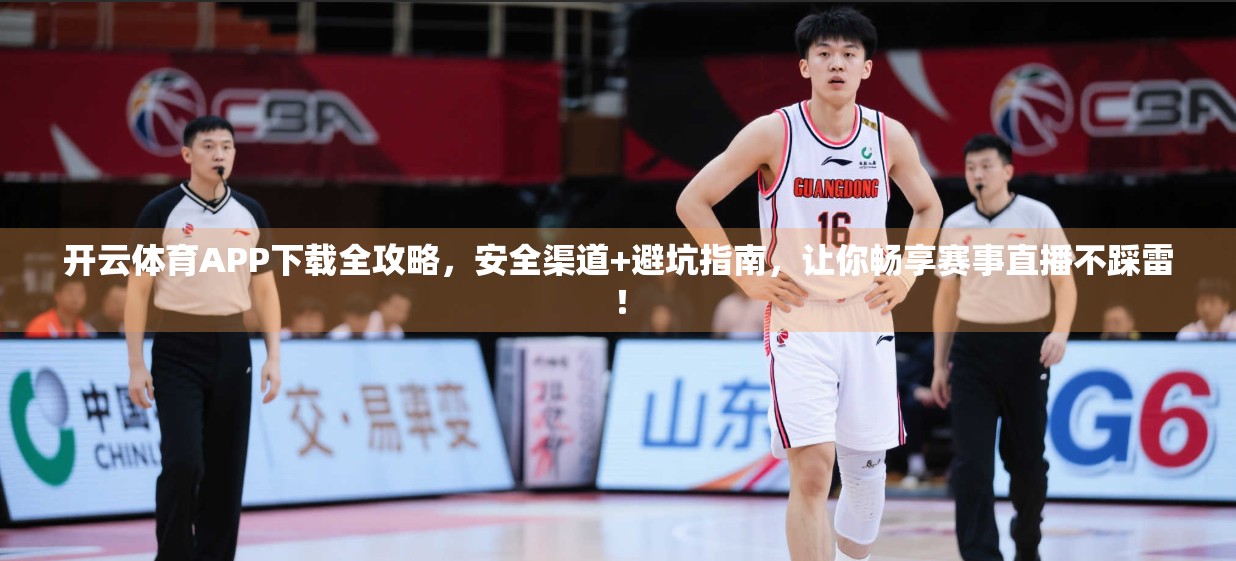 开云体育APP下载全攻略，安全渠道+避坑指南，让你畅享赛事直播不踩雷！