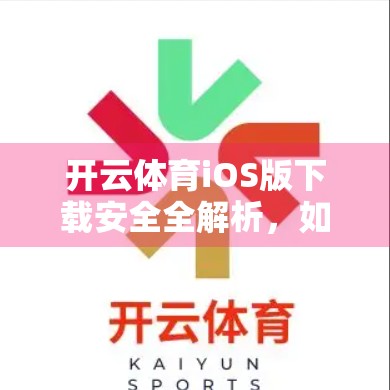 开云体育iOS版下载安全全解析，如何安心畅玩赛事直播与竞猜？