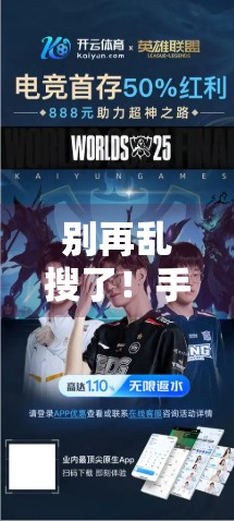 别再乱搜了！手把手教你安全获取开云体育官方最全下载地址，避坑指南来了！