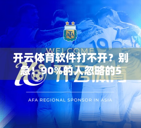 开云体育软件打不开？别急！90%的人忽略的5个关键原因和应对方案，一文全解决！