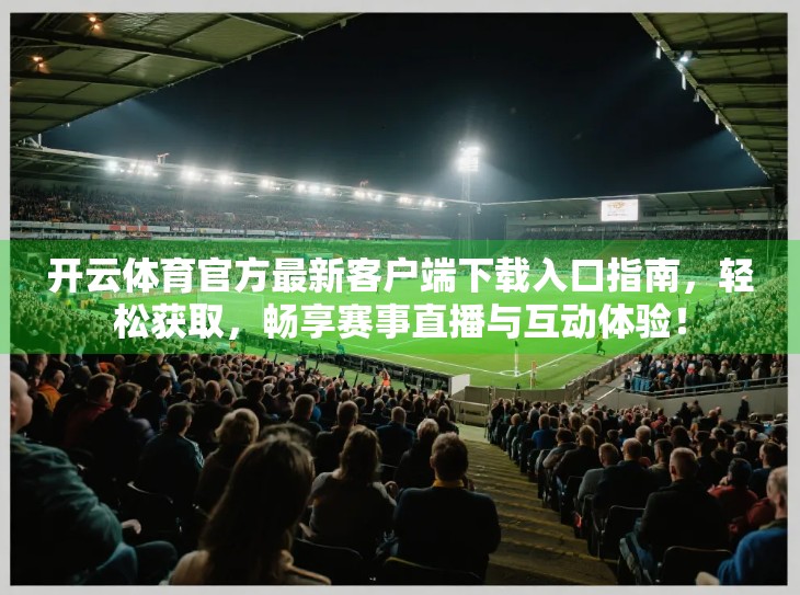 开云体育官方最新客户端下载入口指南，轻松获取，畅享赛事直播与互动体验！