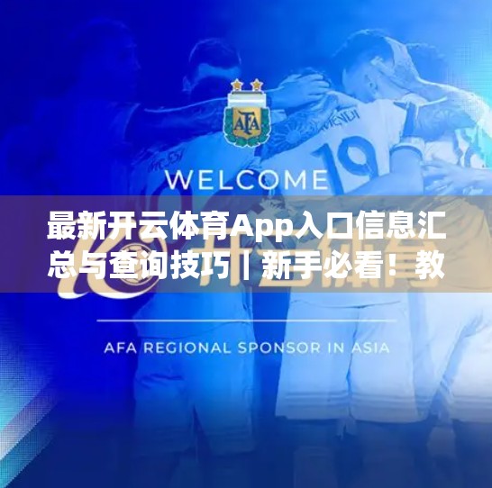 最新开云体育App入口信息汇总与查询技巧｜新手必看！教你轻松找到官方下载渠道