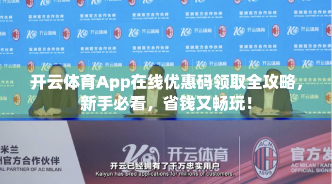 开云体育App在线优惠码领取全攻略，新手必看，省钱又畅玩！