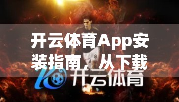 开云体育App安装指南，从下载到使用全流程，新手也能秒变运动达人！