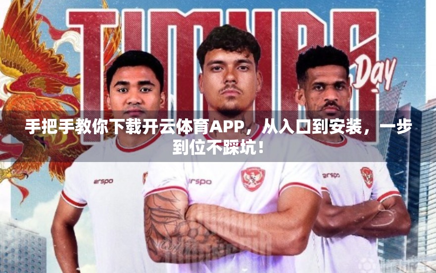 手把手教你下载开云体育APP，从入口到安装，一步到位不踩坑！