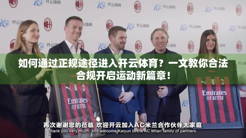 如何通过正规途径进入开云体育？一文教你合法合规开启运动新篇章！