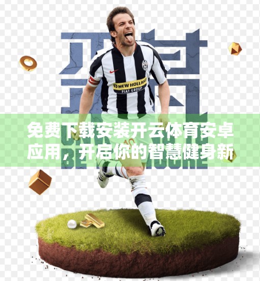免费下载安装开云体育安卓应用，开启你的智慧健身新体验！