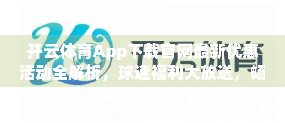 开云体育App下载官网最新优惠活动全解析，球迷福利大放送，畅享赛事直播不花钱！