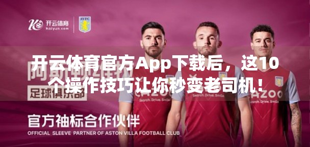 开云体育官方App下载后，这10个操作技巧让你秒变老司机！