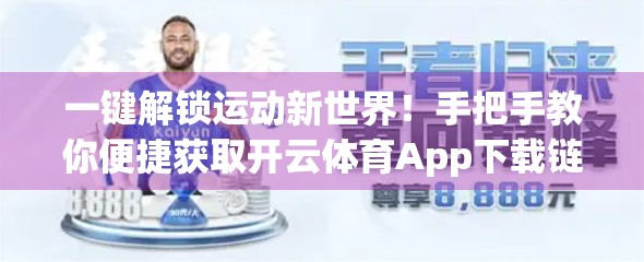 一键解锁运动新世界！手把手教你便捷获取开云体育App下载链接的终极攻略