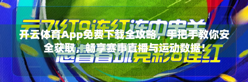 开云体育App免费下载全攻略，手把手教你安全获取，畅享赛事直播与运动数据！