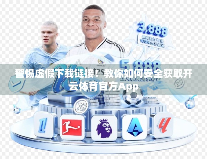 警惕虚假下载链接！教你如何安全获取开云体育官方App