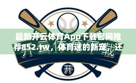 最新开云体育App下载官网推荐852.tw，体育迷的新宠，还是数据陷阱？