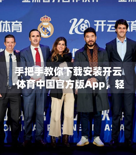 手把手教你下载安装开云·体育中国官方版App，轻松开启运动新体验！