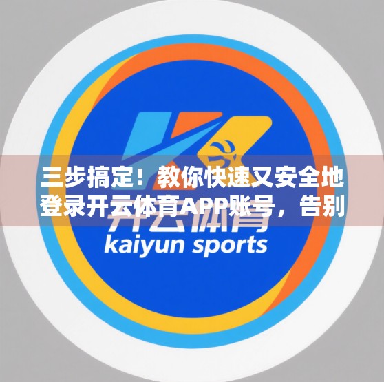 三步搞定！教你快速又安全地登录开云体育APP账号，告别繁琐流程！
