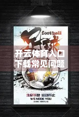开云体育入口下载常见问题全解析，手把手教你解决90%的安装障碍！