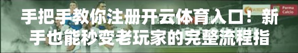 手把手教你注册开云体育入口！新手也能秒变老玩家的完整流程指南