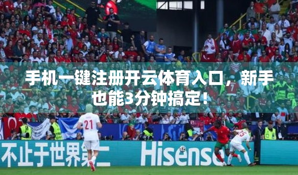 手机一键注册开云体育入口，新手也能3分钟搞定！