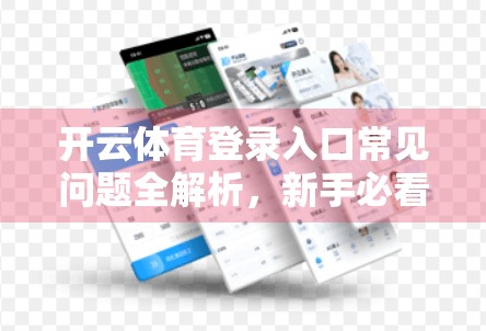 开云体育登录入口常见问题全解析，新手必看，避开这些坑才能畅快观赛！