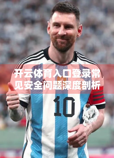 开云体育入口登录常见安全问题深度剖析，你真的了解自己的账户安全吗？
