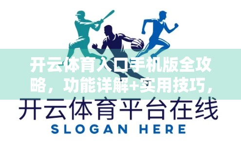 开云体育入口手机版全攻略，功能详解+实用技巧，让你轻松玩转体育赛事！