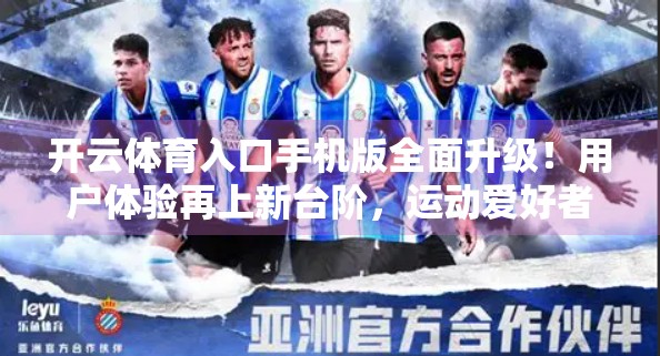 开云体育入口手机版全面升级！用户体验再上新台阶，运动爱好者迎来全新体验！