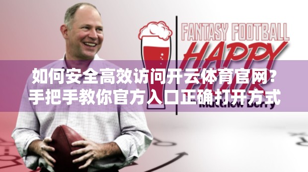 如何安全高效访问开云体育官网？手把手教你官方入口正确打开方式！