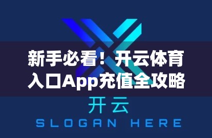 新手必看！开云体育入口App充值全攻略，流程详解+避坑指南，轻松畅玩赛事直播！