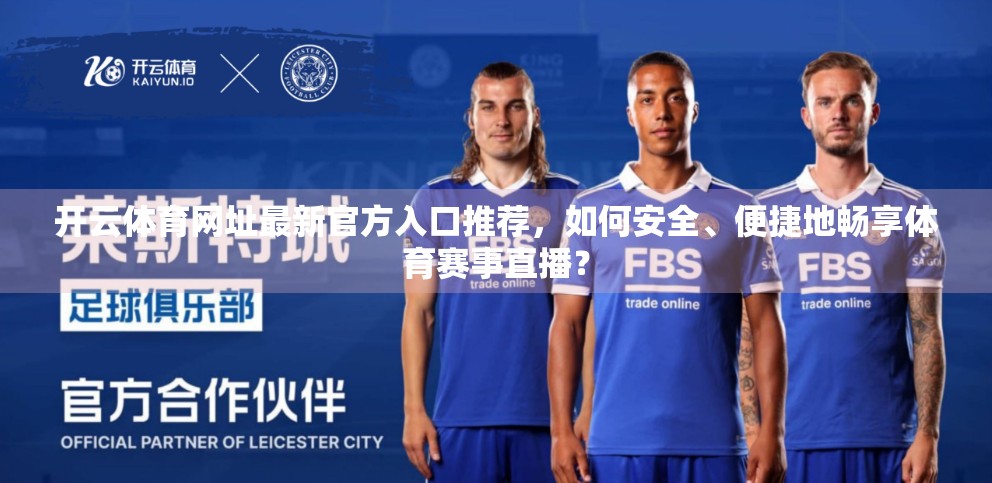 开云体育网址最新官方入口推荐，如何安全、便捷地畅享体育赛事直播？